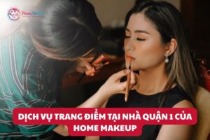 Dịch Vụ Trang Điểm Tại Nhà Quận 1 Của Home Makeup