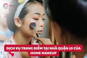 Dịch Vụ Trang Điểm Tại Nhà Quận 10 Của Home Makeup