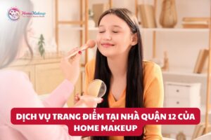 Dịch Vụ Trang Điểm Tại Nhà Quận 12 Của Home Makeup